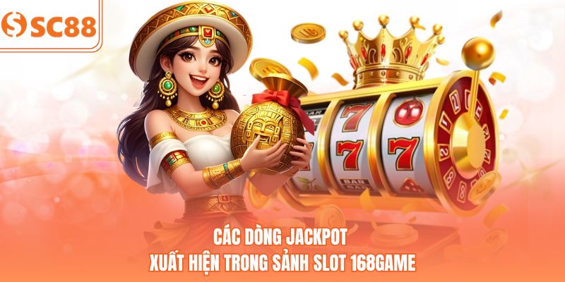Các dòng jackpot xuất hiện trong sảnh slot 168Game