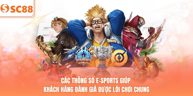 Các thông số E-Sports giúp khách hàng đánh giá được lối chơi chung