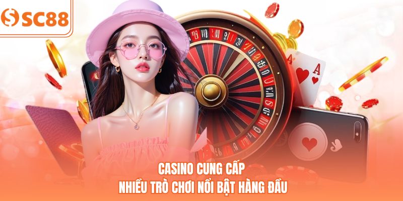 Casino cung cấp nhiều trò chơi nổi bật hàng đầu