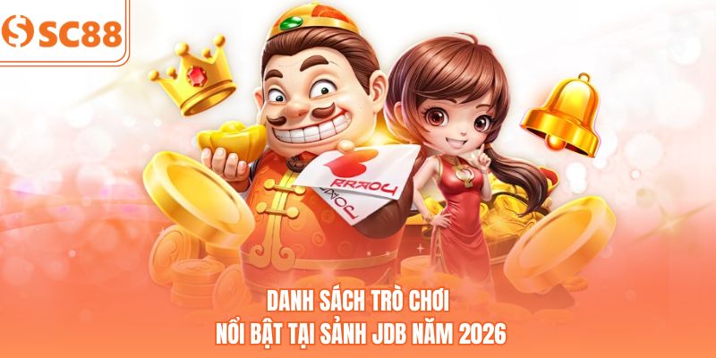 Danh sách trò chơi nổi bật tại sảnh JDB năm 2026
