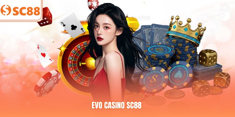 EVO Casino SC88 | Công Nghệ Phát Sóng Full HD, Cược Cực Cuốn