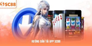 Hướng Dẫn Tải App SC88 Cài Đặt Nhanh Chóng Trên Điện Thoại