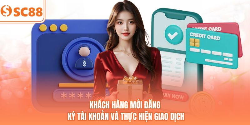 Khách hàng mới đăng ký tài khoản và thực hiện giao dịch