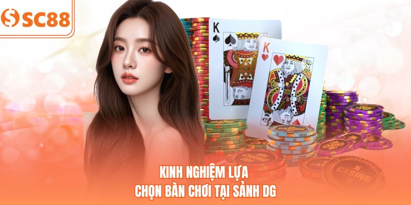 Kinh nghiệm lựa chọn bàn chơi tại sảnh DG