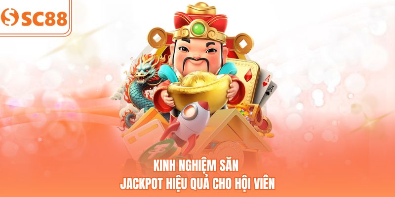 Kinh nghiệm săn jackpot hiệu quả cho hội viên