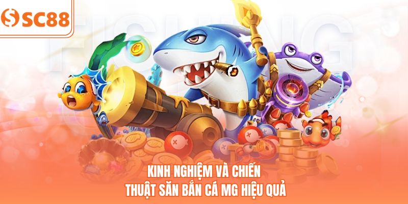 Kinh nghiệm và chiến thuật săn bắn cá MG hiệu quả