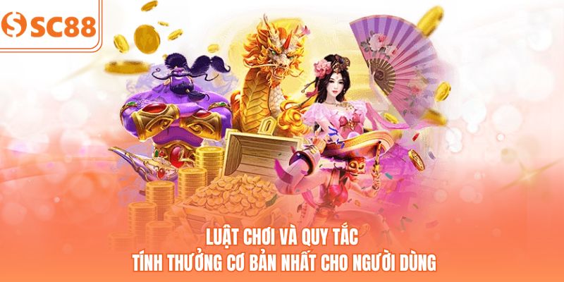 Luật chơi và quy tắc tính thưởng cơ bản nhất cho người dùng