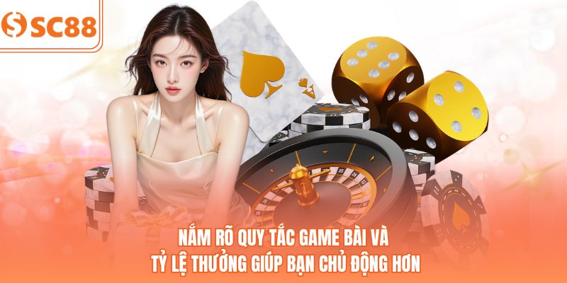 Nắm rõ quy tắc game bài và tỷ lệ thưởng giúp bạn chủ động hơn