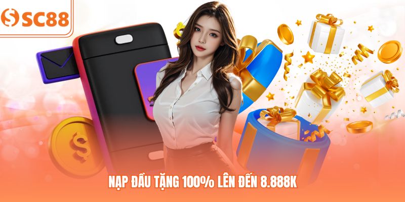 Ưu Đãi Nạp Đầu Tặng 100% Lên Đến 8.888k Tại Nhà Cái SC88