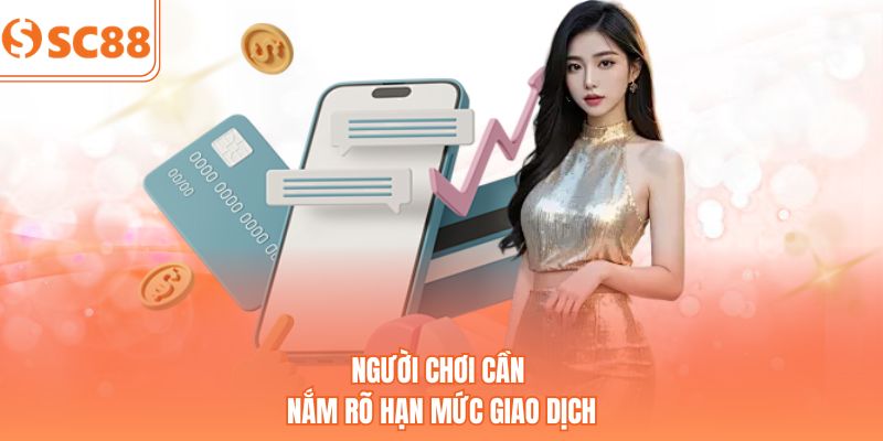 Người chơi cần nắm rõ hạn mức giao dịch