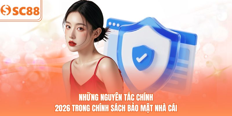 Những nguyên tắc chính 2026 trong chính sách bảo mật nhà cái