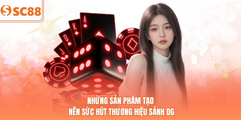 Những sản phẩm tạo nên sức hút thương hiệu sảnh DG