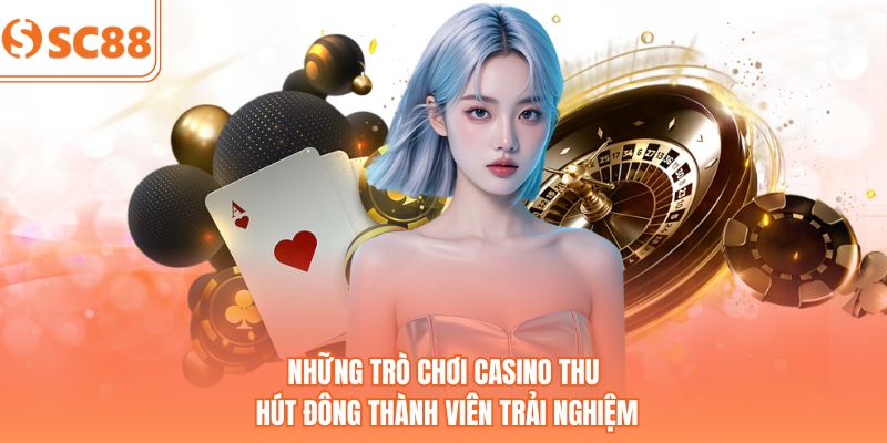 Những trò chơi Casino thu hút đông thành viên trải nghiệm