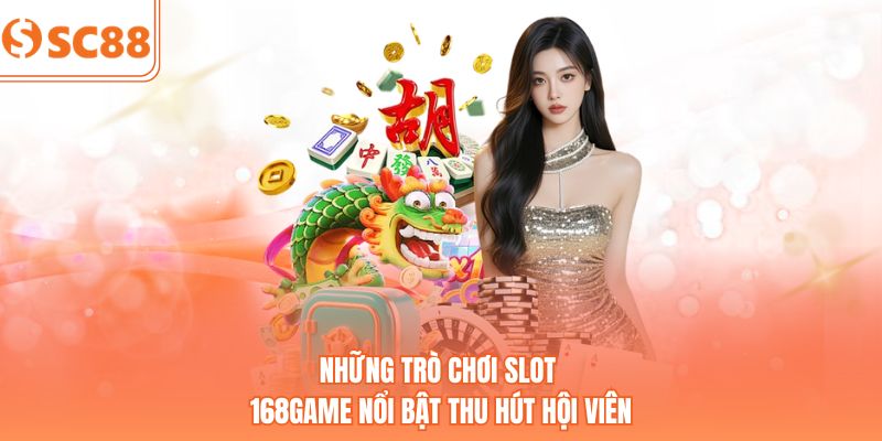 Những trò chơi slot 168Game nổi bật thu hút hội viên