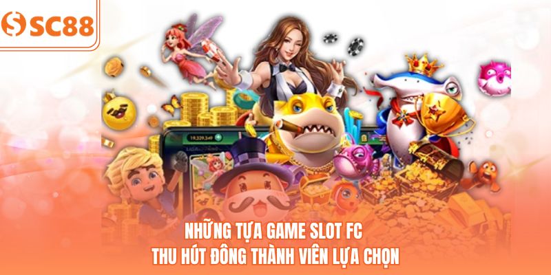 Những tựa game slot FC thu hút đông thành viên lựa chọn