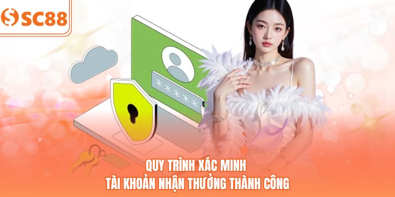 Quy trình xác minh tài khoản nhận thưởng thành công