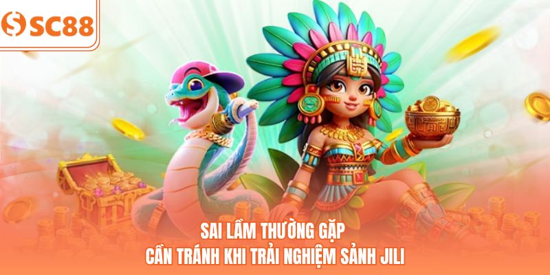 Sai lầm thường gặp cần tránh khi trải nghiệm sảnh JILI