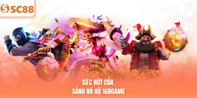 Sức hút của sảnh nổ hũ 168Game