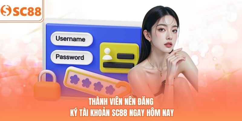 Thành viên nên đăng ký tài khoản SC88 ngay hôm nay