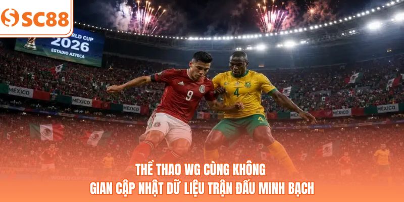 Thể thao WG cùng không gian cập nhật dữ liệu trận đấu minh bạch