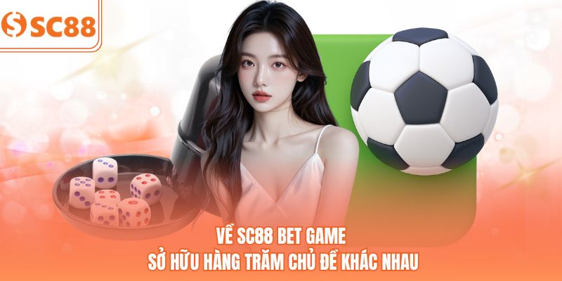 Về SC88 BET game sở hữu hàng trăm chủ đề khác nhau